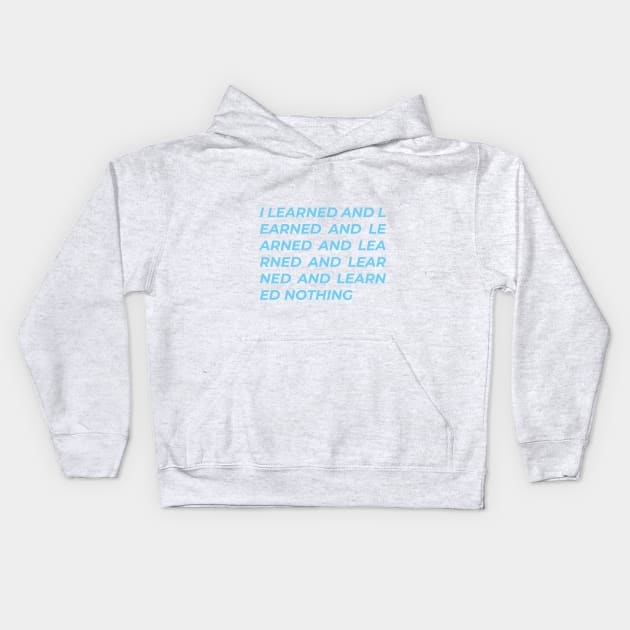 I learned and learned and learned nothing Kids Hoodie by przezajac